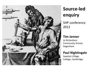 Source-led enquiry SHP conference 2012 Tim Jenner Jo Richardson Community School, Dagenham Paul Nightingale Sawston Vil