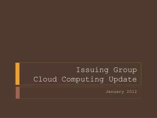 Issuing Group Cloud Computing Update