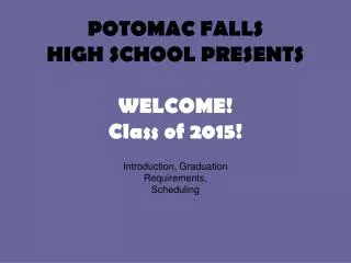 POTOMAC FALLS HIGH SCHOOL PRESENTS WELCOME! Class of 2015!