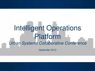 Intelligent Operations Platform Urban Systems Collaborative Conference September 2012