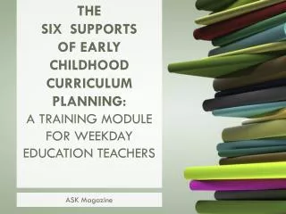 The SIX SupPORTS of early childhood curriculum planning: A Training Module for weekday education teachers