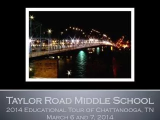 Taylor Road Middle School 2014 Educational Tour of Chattanooga, TN March 6 and 7, 2014