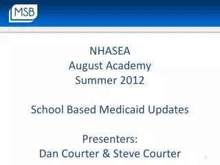 NHASEA August Academy Summer 2012 School Based Medicaid Updates Presenters: Dan Courter &amp; Steve Courter