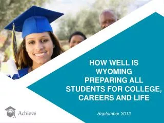 HOW WELL IS WYOMING PREPARING ALL STUDENTS FOR COLLEGE, CAREERS AND LIFE September 2012