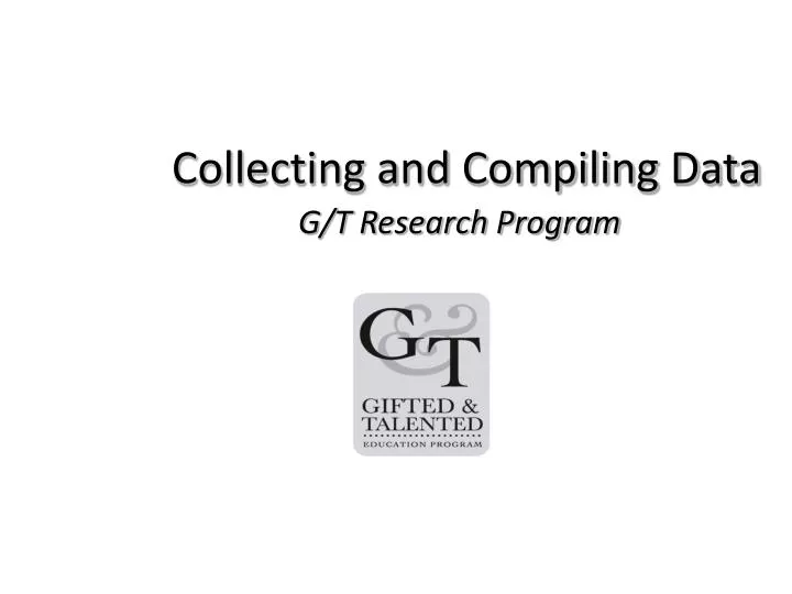 collecting and compiling data g t research program