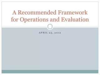 A Recommended Framework for Operations and Evaluation