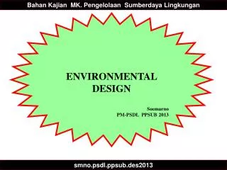 ENVIRONMENTAL DESIGN Soemarno PM-PSDL PPSUB 2013