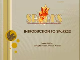 INTRODUCTION TO SPaRKS2 Presented by: Doug Backman, Doshie Walker