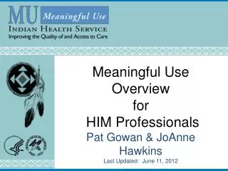 Meaningful Use Overview for HIM Professionals Pat Gowan &amp; JoAnne Hawkins Last Updated: June 11, 2012