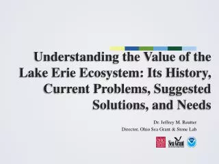 U nderstanding the Value of the Lake Erie Ecosystem: Its History , Current Problems, Suggested Solutions, and Needs
