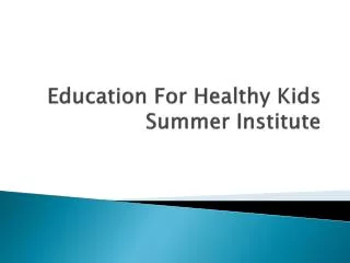 Education For Healthy Kids Summer Institute