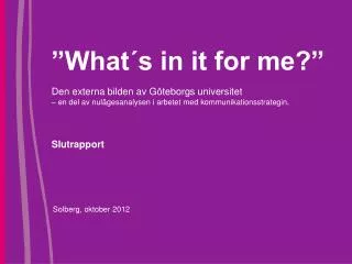 ”What´s in it for me?” Den externa bilden av Göteborgs universitet – en del av nulägesanalysen i arbetet med kommunikat