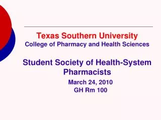 Texas Southern University College of Pharmacy and Health Sciences Student Society of Health-System Pharmacists March 24,