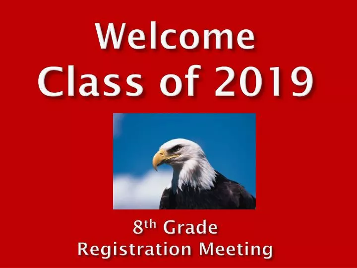 welcome c lass of 2019 8 th grade registration meeting