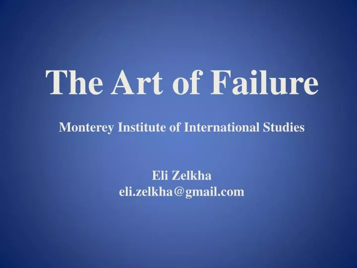 the art of failure monterey institute of international studies eli zelkha eli zelkha@gmail com