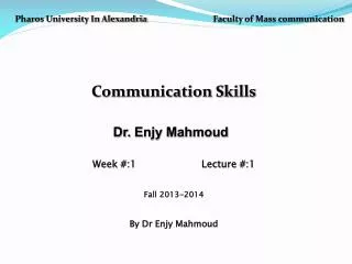 Pharos University In Alexandria Faculty of Mass communication Communication Skills Dr. Enjy Mahmoud Week #:1