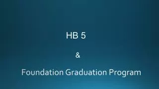 HB 5 				&amp; Foundation Graduation Program