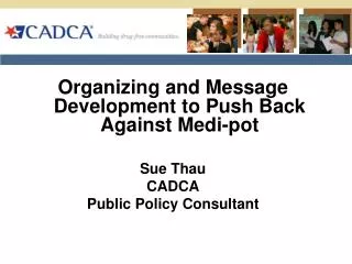 Organizing and Message Development to Push Back Against Medi-pot Sue Thau CADCA Public Policy Consultant