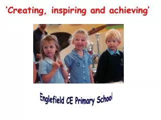 ‘ Creating, inspiring and achieving’