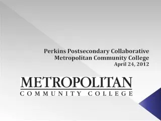 Perkins Postsecondary Collaborative Metropolitan Community College April 24, 2012