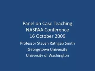 Panel on Case Teaching NASPAA Conference 16 October 2009