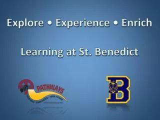 Explore • Experience • Enrich Learning at St. Benedict
