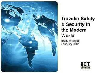 Traveler Safety &amp; Security in the Modern World Bruce McIndoe February 2012