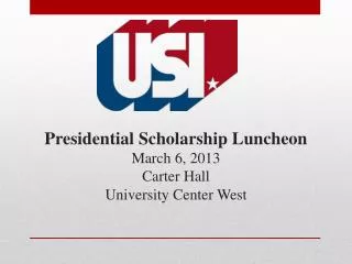 Presidential Scholarship Luncheon March 6, 2013 Carter Hall University Center West