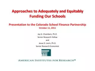 Approaches to Adequately and Equitably Funding Our Schools Presentation to the Colorado School Finance Partnership Octo