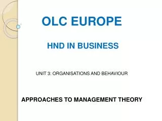 OLC EUROPE HND IN BUSINESS UNIT 3: ORGANISATIONS AND BEHAVIOUR APPROACHES TO MANAGEMENT THEORY