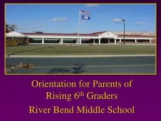 Orientation for Parents of Rising 6 th Graders River Bend Middle School
