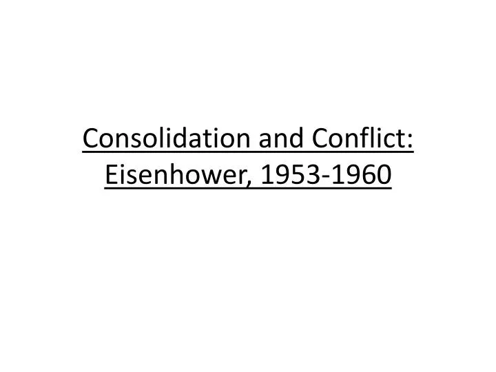 consolidation and conflict eisenhower 1953 1960