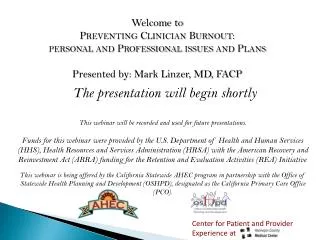 Welcome to Preventing Clinician Burnout: personal and Professional issues and Plans Presented by: Mark Linzer, MD, FACP