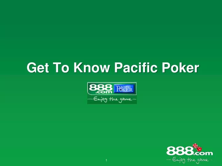 get to know pacific poker