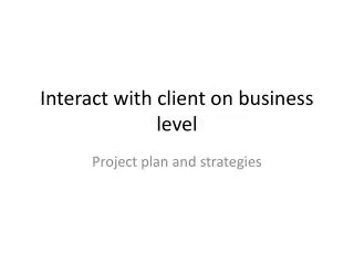 Interact with client on business level