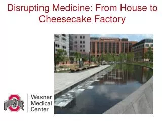 Disrupting Medicine: From House to Cheesecake Factory