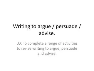 Writing to argue / persuade / advise.
