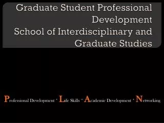 Graduate Student Professional Development School of Interdisciplinary and Graduate Studies