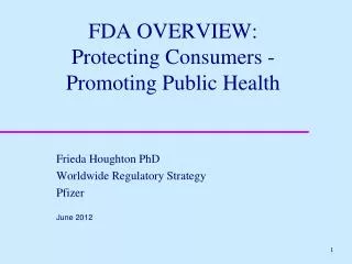 FDA OVERVIEW: Protecting Consumers - Promoting Public Health