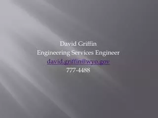 David Griffin Engineering Services Engineer david.griffin@wyo.gov 777-4488