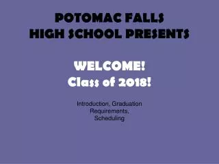 POTOMAC FALLS HIGH SCHOOL PRESENTS WELCOME! Class of 2018!