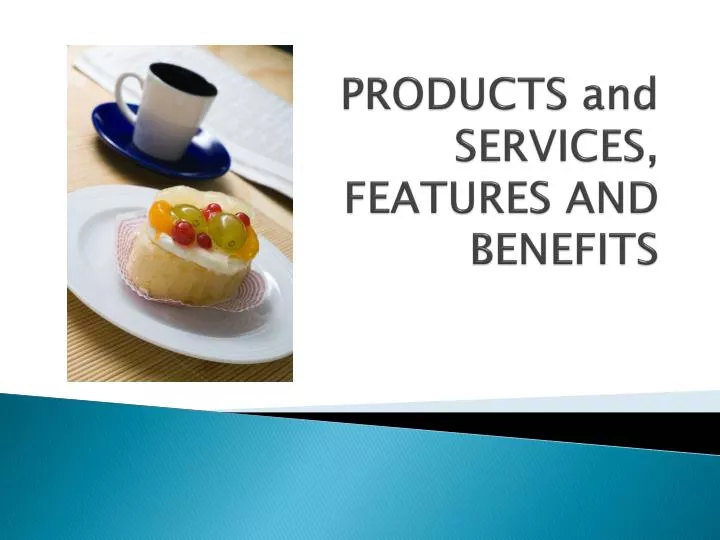 products and services features and benefits