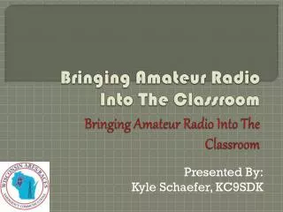 Bringing Amateur Radio Into The Classroom Bringing Amateur Radio Into The Classroom