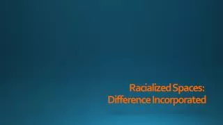 Racialized Spaces: Difference Incorporated