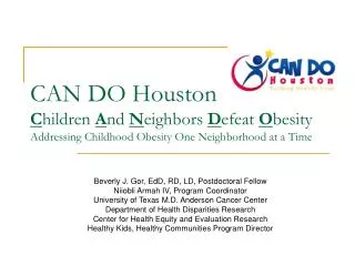 CAN DO Houston C hildren A nd N eighbors D efeat O besity Addressing Childhood Obesity One Neighborhood at a Time