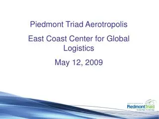 Piedmont Triad Aerotropolis East Coast Center for Global Logistics May 12, 2009