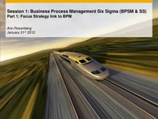 Session 1: Business Process Management Six Sigma (BPSM &amp; SS) Part 1: Focus Strategy link to BPM