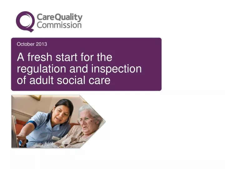 october 2013 a fresh start for the regulation and inspection of adult social care