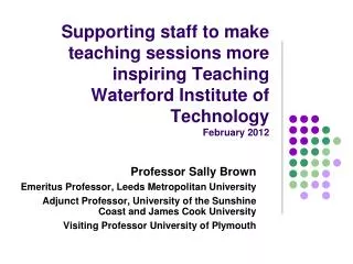 Supporting staff to make teaching sessions more inspiring Teaching Waterford Institute of Technology February 2012