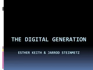 THE DIGITAL GENERATION Esther Keith &amp; Jarrod Steinmetz